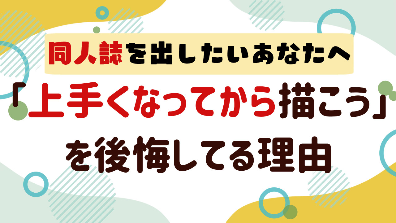 「同人誌を上手くなってから描こう」を後悔している理由