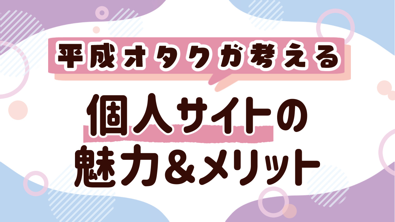 令和に個人サイトを作るメリットとは？SNSに疲れた平成オタクが魅力を解説